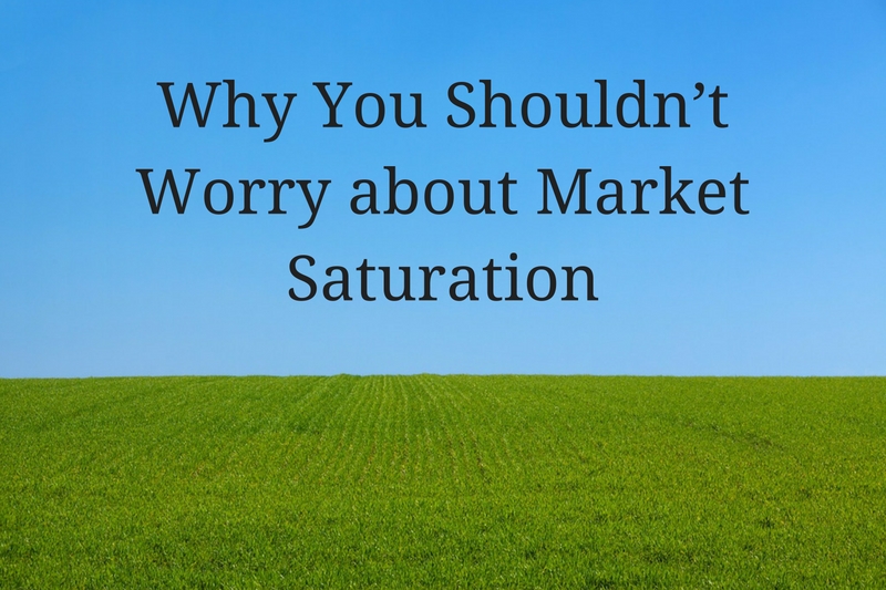 Why Worrying about Market Saturation is a Waste of Time